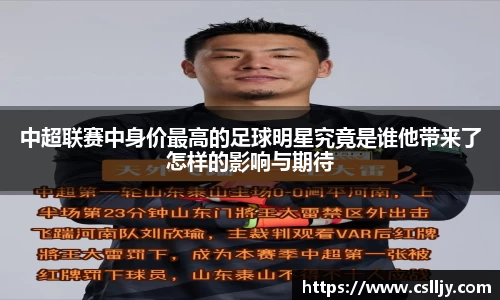 中超联赛中身价最高的足球明星究竟是谁他带来了怎样的影响与期待